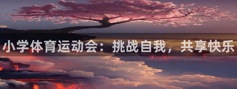 必发官方集团官网:小学体育运动会:挑战自我,共享快乐