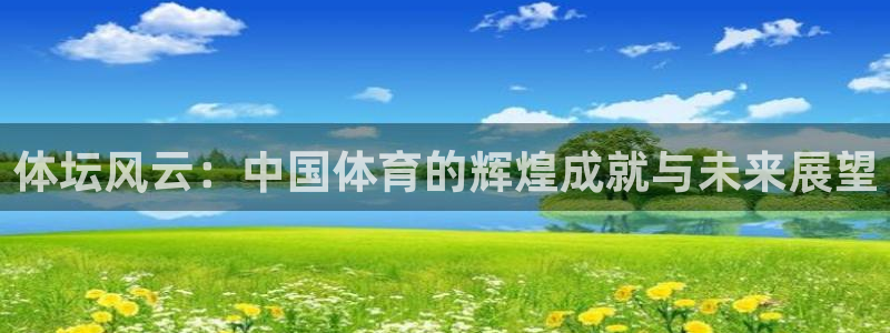 必发官方正版app娱乐40996:体坛风云:中国体育的辉煌成